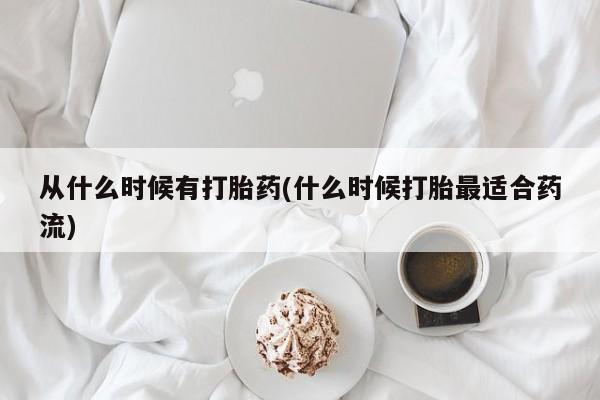打胎药货到付款从什么时候有打胎药(什么时候打胎最适合药流)