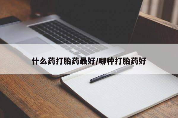 打胎药货到付款什么药打胎药最好/哪种打胎药好