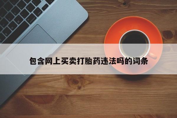 打胎药货到付款包含网上买卖打胎药违法吗的词条