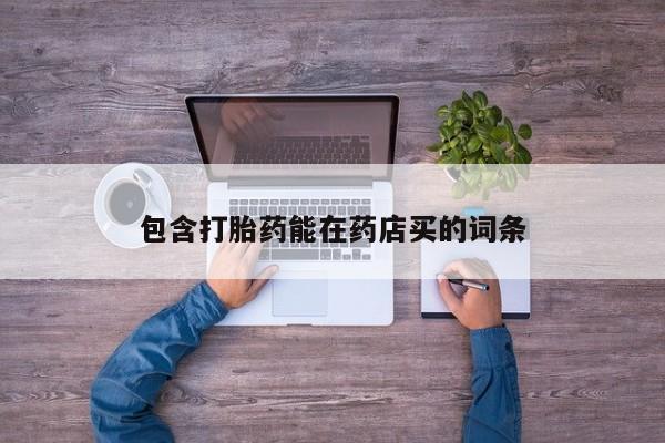 打胎药货到付款包含打胎药能在药店买的词条