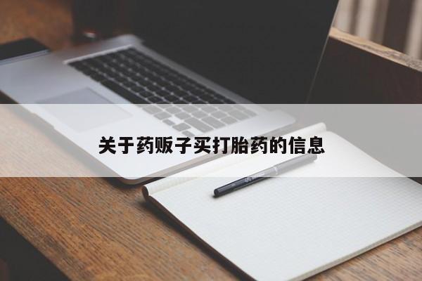 打胎药货到付款关于药贩子买打胎药的信息