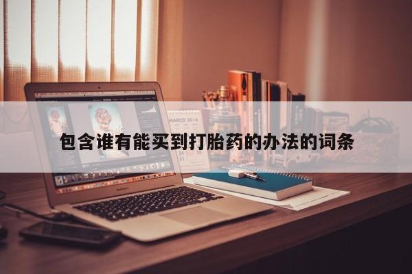 打胎药货到付款包含谁有能买到打胎药的办法的词条